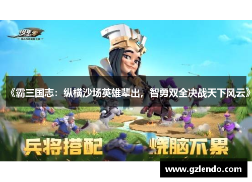 《霸三国志:纵横沙场英雄辈出,智勇双全决战天下风云》