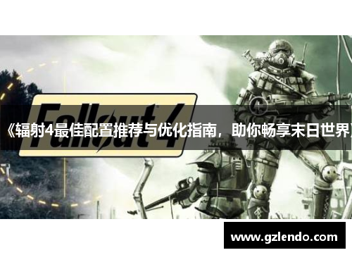 《辐射4最佳配置推荐与优化指南,助你畅享末日世界》